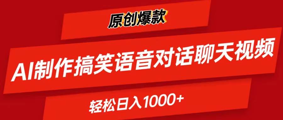 AI制作搞笑语音对话聊天视频,条条爆款，轻松日入1000+-智宝网创