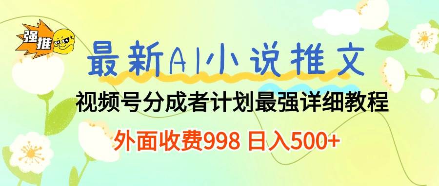 最新AI小说推文视频号分成计划 最强详细教程  日入500+-智宝网创