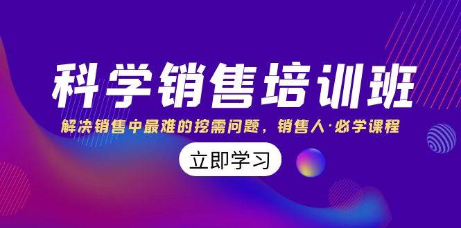 科学销售培训班：解决销售中最难的挖需问题，销售人·必学课程（11节课）-智宝网创