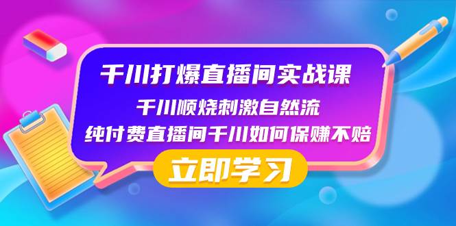 千川-打爆直播间实战课：千川顺烧刺激自然流 纯付费直播间千川如何保赚不赔-智宝网创