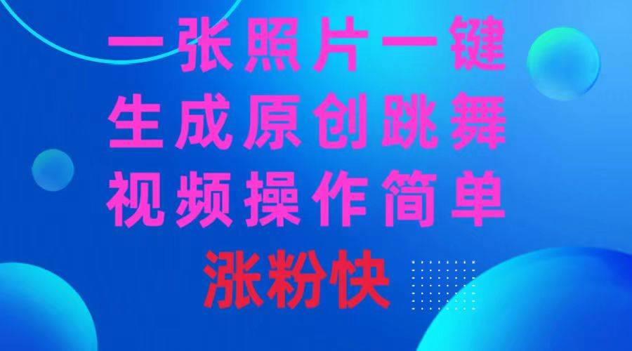 一张照片，一键生成原创跳舞视频 操作简单涨粉快-智宝网创