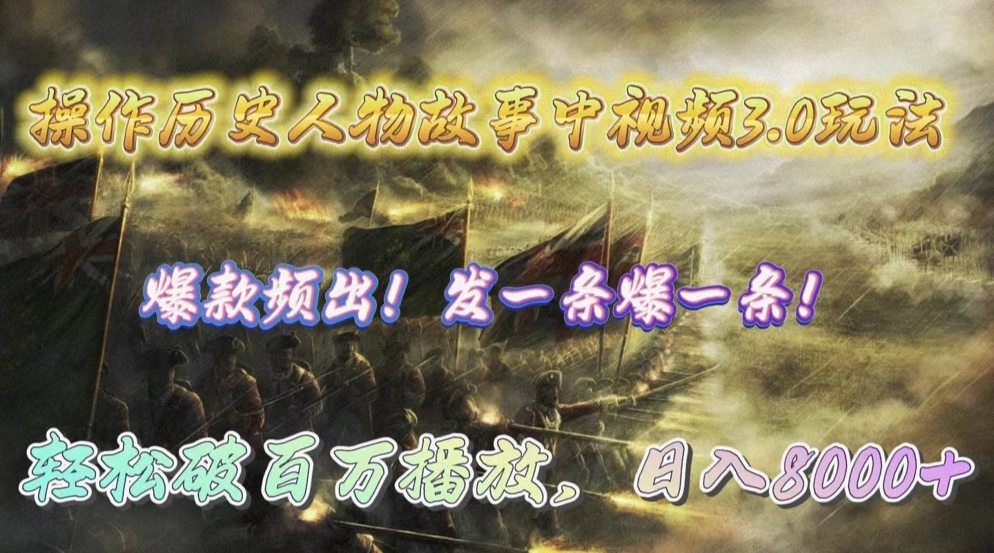 操作历史人物故事中视频3.0玩法，发一条爆一条！轻松破百万播放，日入8000+-智宝网创