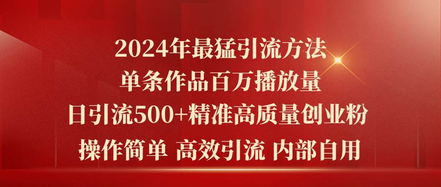 2024年最猛暴力引流方法，单条作品百万播放 单日引流500+高质量精准创业粉-智宝网创