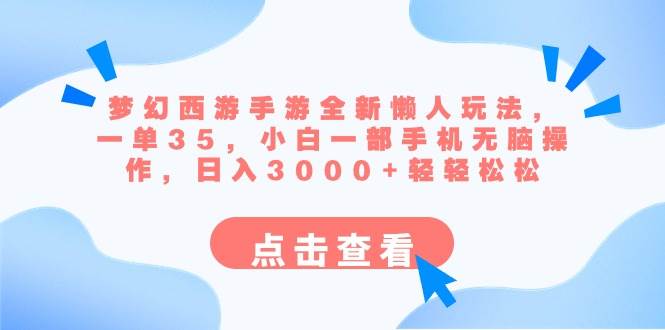 梦幻西游手游全新懒人玩法 一单35 小白一部手机无脑操作 日入3000+轻轻松松-智宝网创