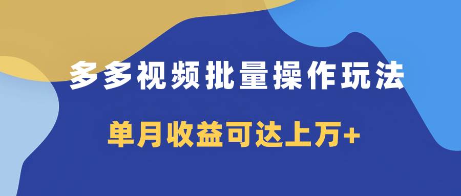 多多视频带货项目批量操作玩法，仅复制搬运即可，单月收益可达上万+-智宝网创