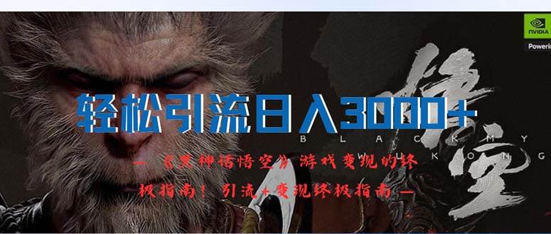 轻松引流日入3000+：《黑神话悟空》游戏变现的终极指南！引流+变现终极…-智宝网创