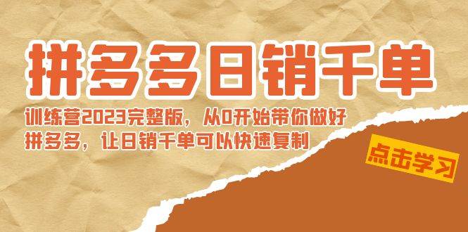 拼多多日销千单训练营2023完 拼多多日销千单训练营2023完整版，从0开始带你做好拼多多，让日销千单可以快速复制-智宝网创