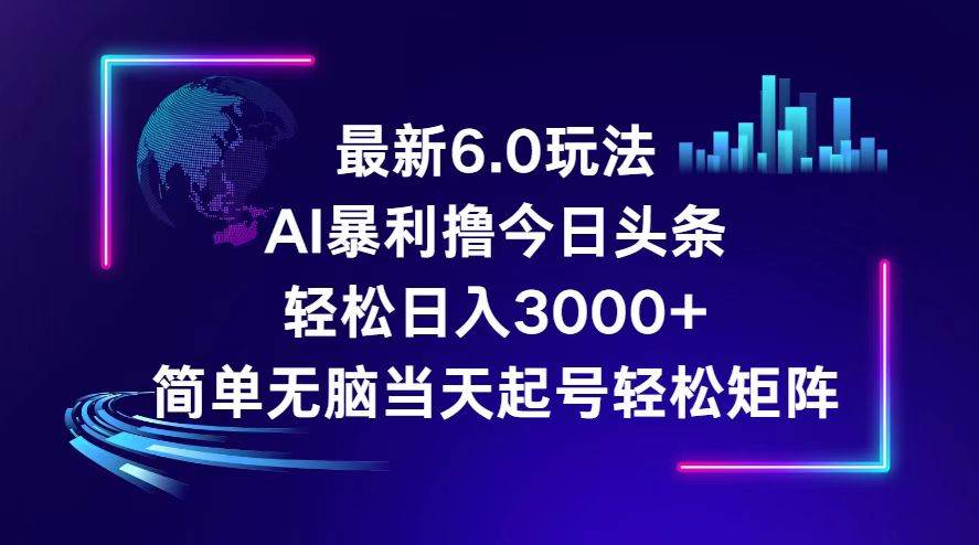 今日头条6.0最新暴利玩法，轻松日入3000+-智宝网创