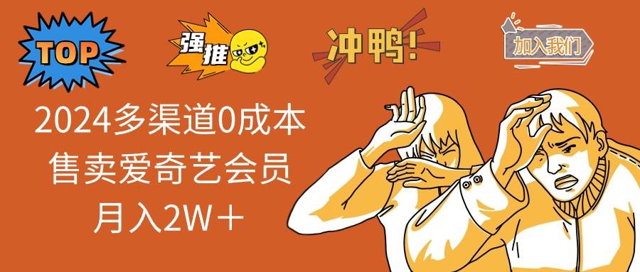 2024多渠道0成本售卖爱奇艺会员月入2W＋-智宝网创
