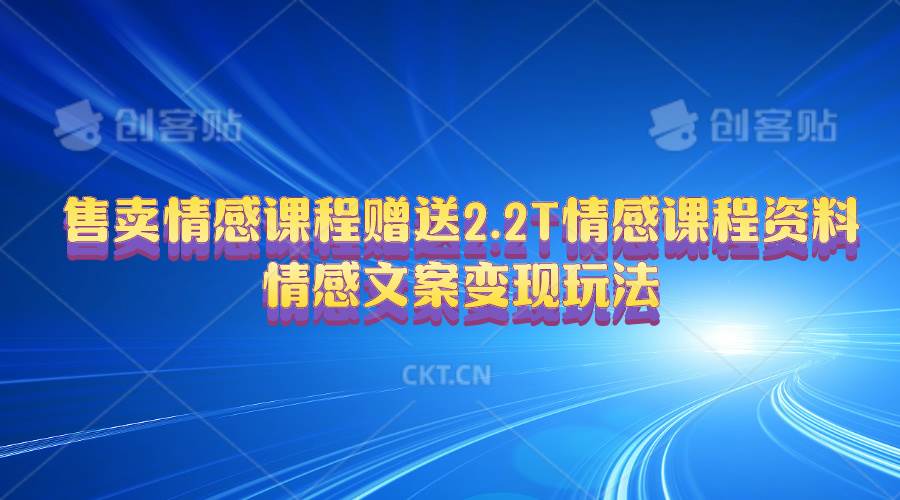 售卖情感课程，赠送2.2T情感课程资料，情感文案变现玩法-智宝网创