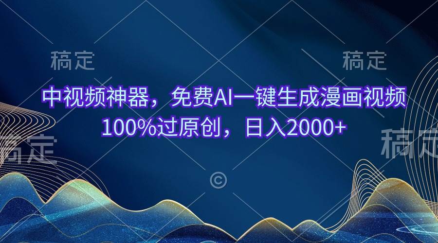 中视频神器，免费AI一键生成漫画视频100%过原创，日入2000+-智宝网创