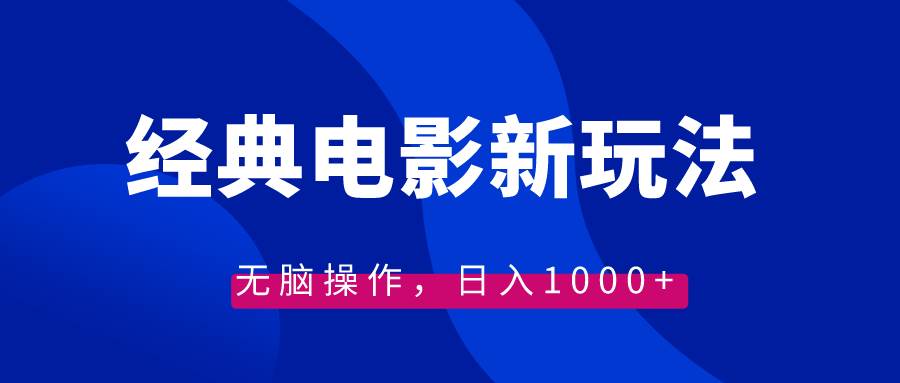 经典电影情感文案新玩法，无脑操作，日入1000+（教程+素材）-智宝网创