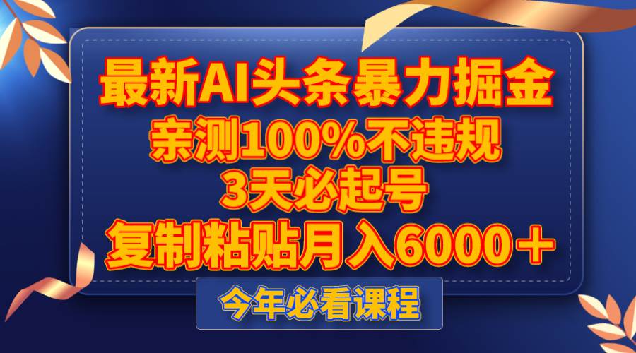 最新AI头条暴力掘金，3天必起号，亲测100%不违规，复制粘贴月入6000＋-智宝网创