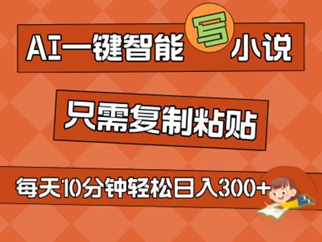 AI一键智能写小说，无脑复制粘贴，小白也能成为小说家 不用推文日入200+-智宝网创
