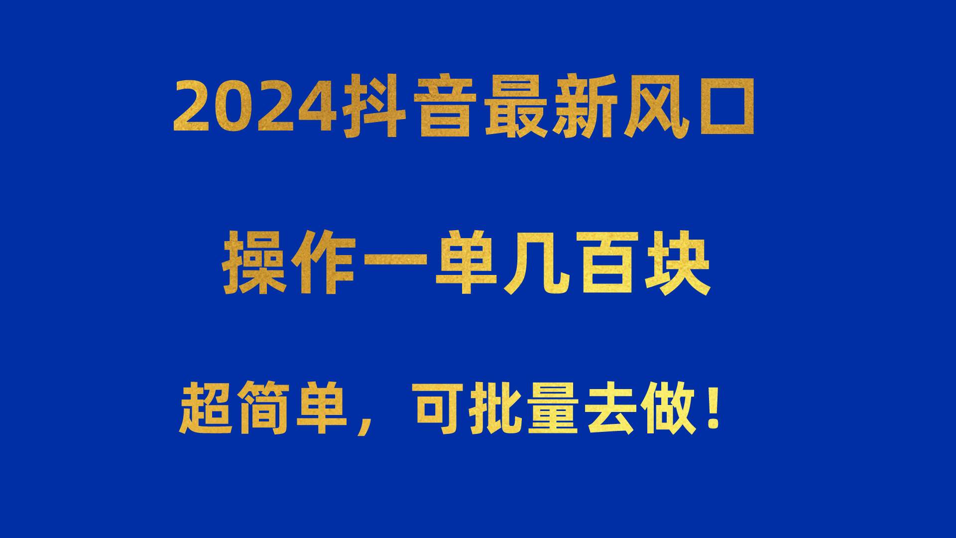 2024抖音最新风口！操作一单几百块！超简单，可批量去做！！！-智宝网创