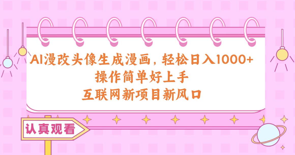 AI漫改头像生成漫画，轻松日入1000+，操作简单好上手，互联网新项目新风口-智宝网创
