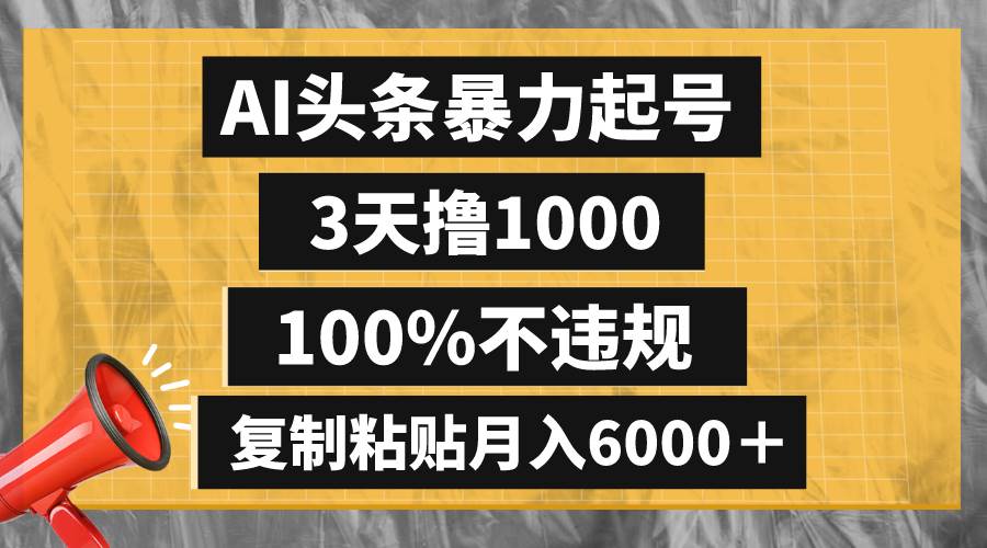 AI头条暴力起号，3天撸1000,100%不违规，复制粘贴月入6000＋-智宝网创