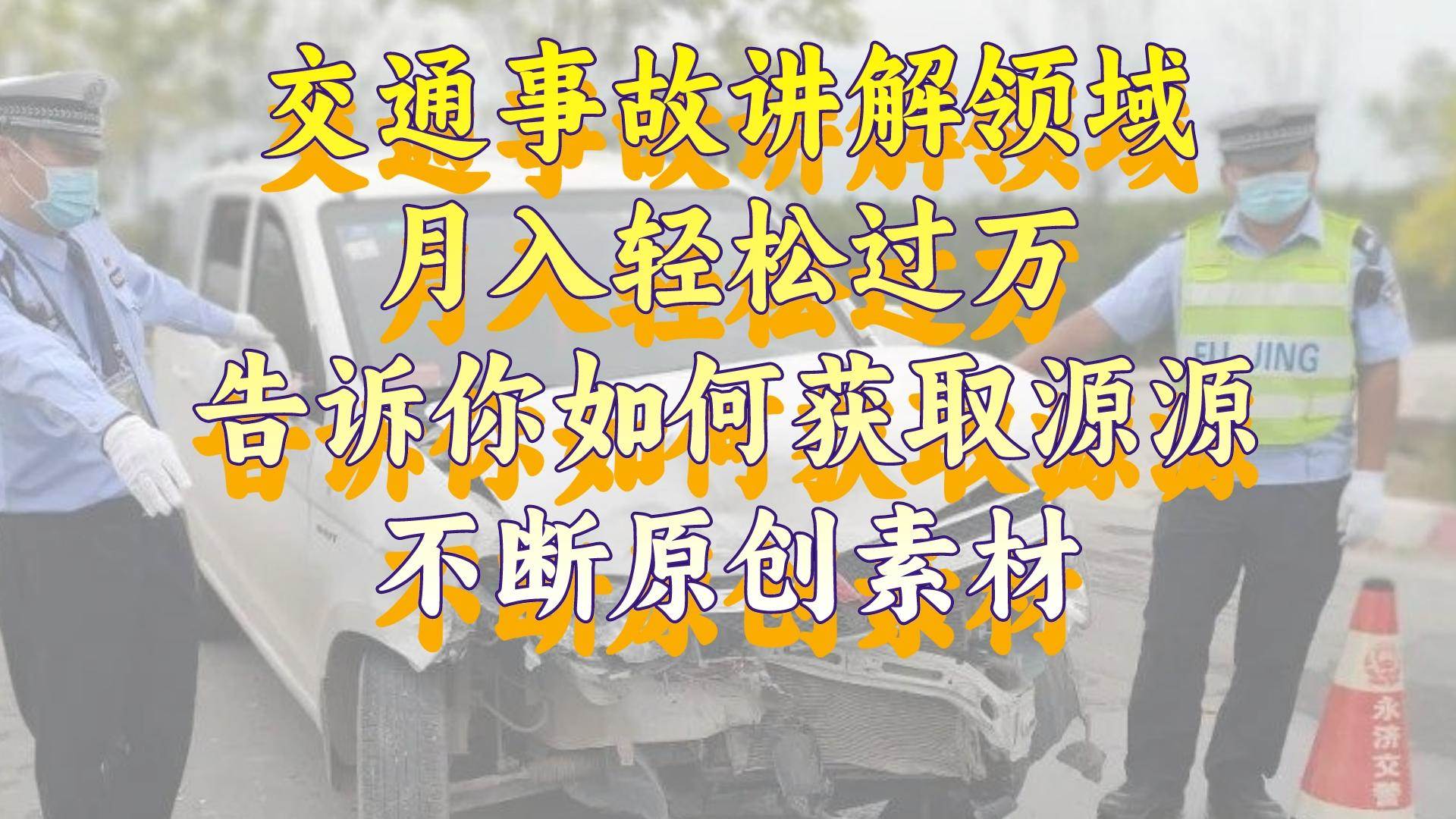 交通事故讲解领域，月入轻松过万，告诉你如何获取源源不断原创素材，视频号中视频收益高-智宝网创