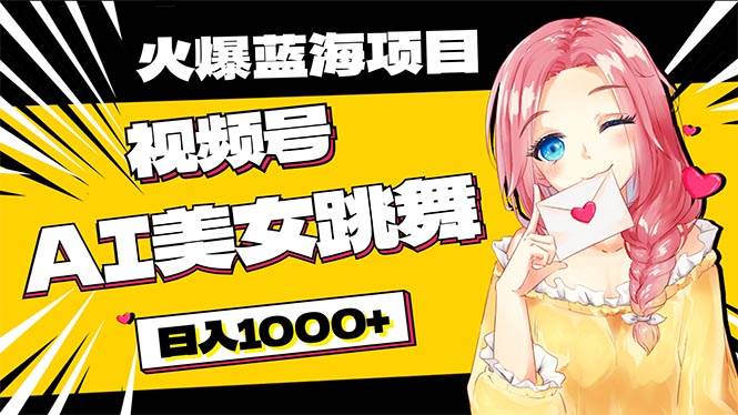 必入蓝海项目，AI美女跳舞视频号 零门槛、零投入，日入1000+-智宝网创