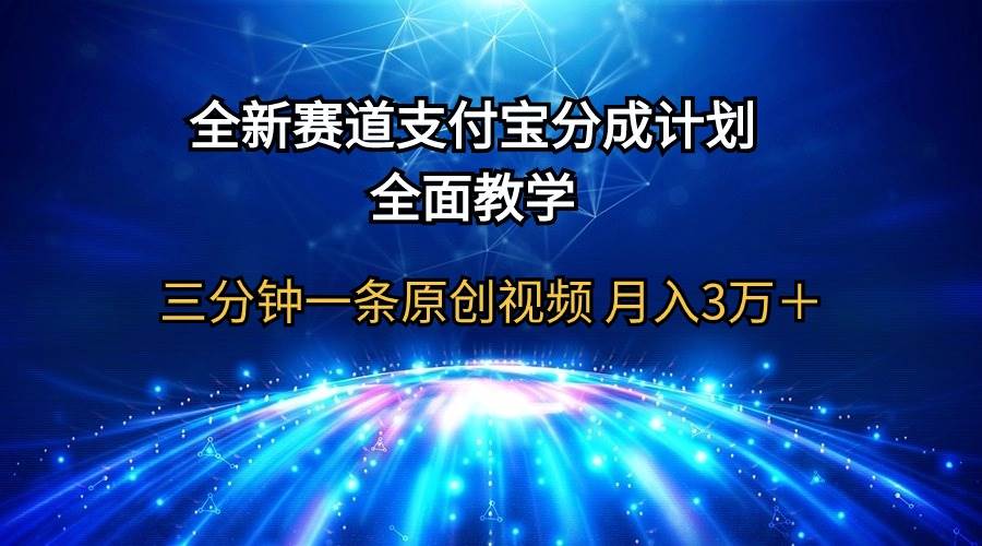 全新赛道  支付宝分成计划，全面教学 三分钟一条原创视频 月入3万＋-智宝网创