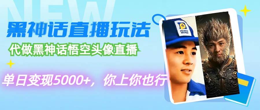 代做黑神话悟空头像直播，单日变现5000+，你上你也行-智宝网创