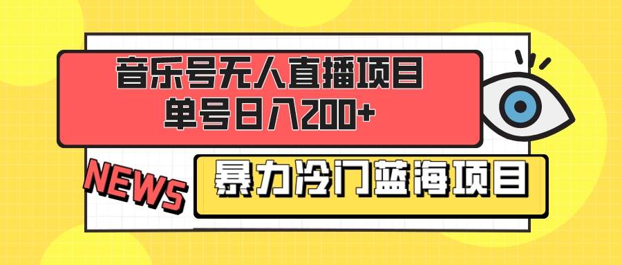 音乐号无人直播项目，单号日入200+ 妥妥暴力蓝海项目 最主要是小白也可操作-智宝网创