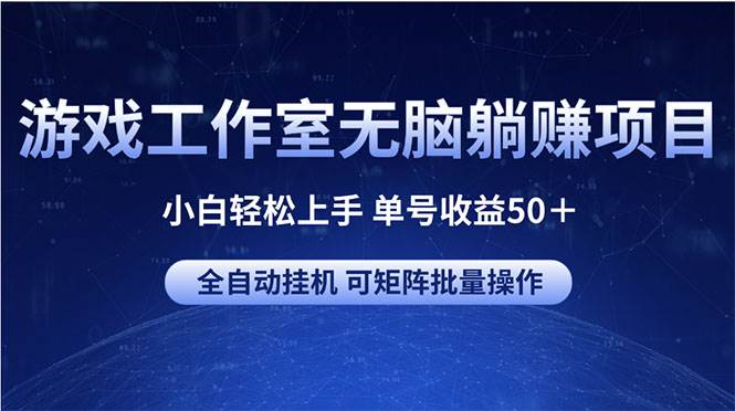 游戏工作室无脑躺赚项目 小白轻松上手 单号收益50＋ 可矩阵批量操作-智宝网创