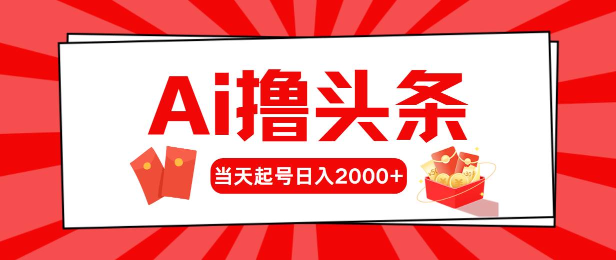 Ai撸头条，当天起号，第二天见收益，日入2000+-智宝网创