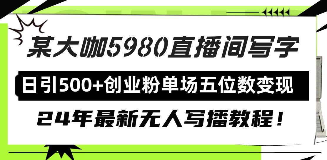 直播间写写字日引500+创业粉，24年最新无人写播教程！单场五位数变现-智宝网创