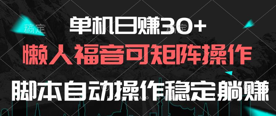 单机日赚30+，懒人福音可矩阵，脚本自动操作稳定躺赚-智宝网创