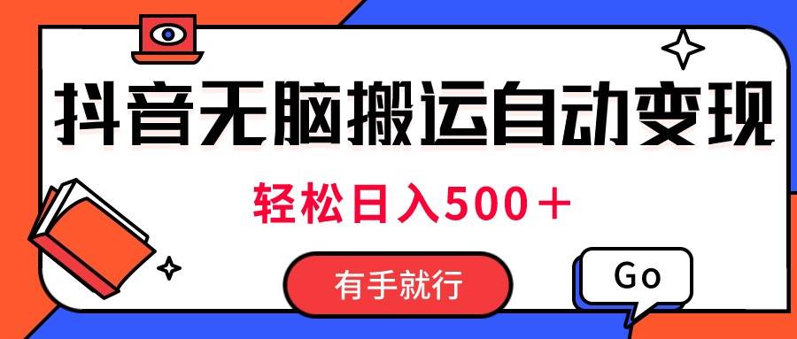 最新抖音视频搬运自动变现，日入500＋！每天两小时，有手就行-智宝网创