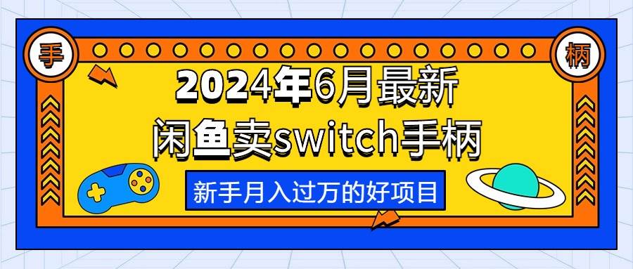 2024年6月最新闲鱼卖switch游戏手柄，新手月入过万的第一个好项目-智宝网创