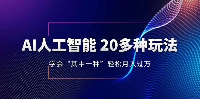 AI人工智能 20多种玩法 学会“其中一种”轻松月入过万，持续更新AI最新玩法-智宝网创