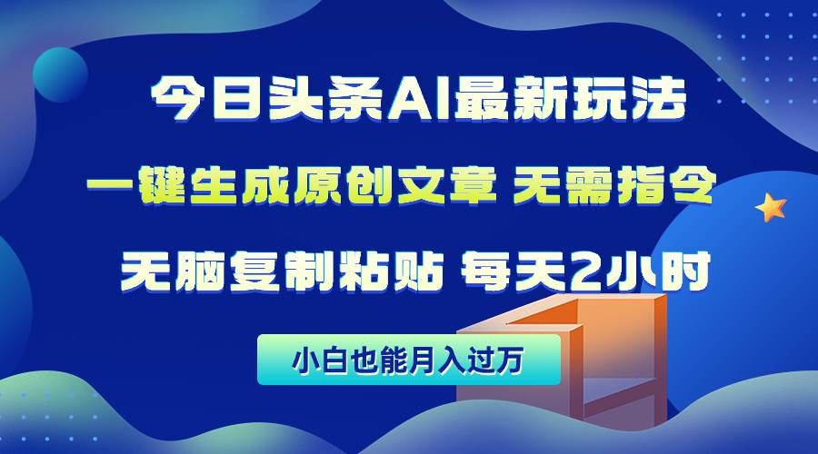 今日头条AI最新玩法  无需指令 无脑复制粘贴 1分钟一篇原创文章 月入过万-智宝网创