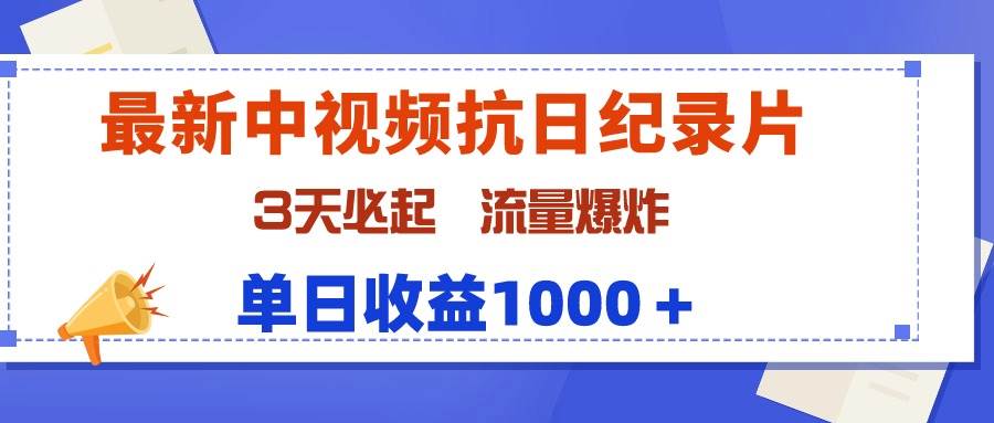 最新中视频抗日纪录片，3天必起，流量爆炸，单日收益1000＋-智宝网创