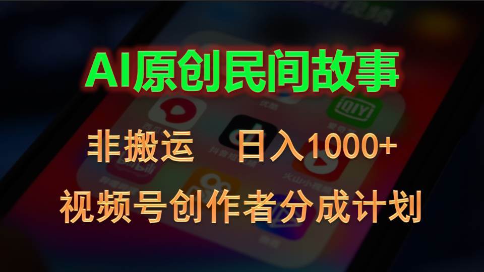 2024视频号创作者分成计划，AI原创民间故事，非搬运，日入1000+-智宝网创