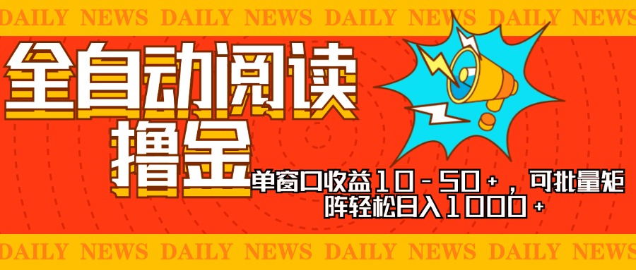 全自动阅读撸金，单窗口收益10-50+，可批量矩阵轻松日入1000+，新手小…-智宝网创