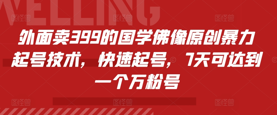 外面卖399的国学佛像原创暴力起号技术，快速起号，7天可达到一个万粉号-智宝网创