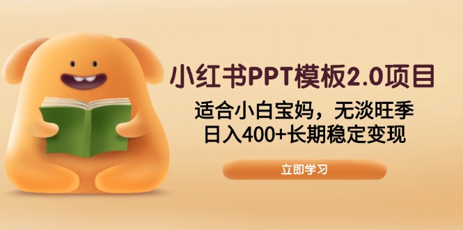 小红书PPT模板2.0项目，适合小白宝妈，无淡旺季，日入400+长期稳定变现-智宝网创