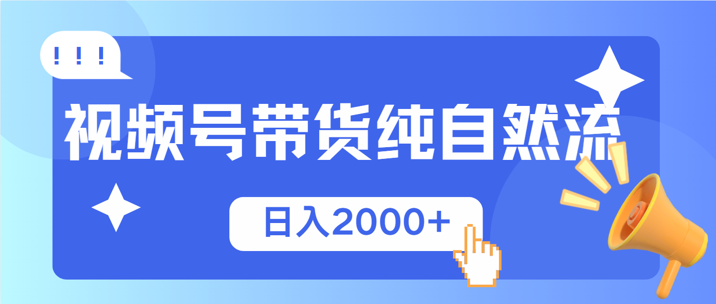 视频号带货，纯自然流，起号简单，爆率高轻松日入2000+-智宝网创