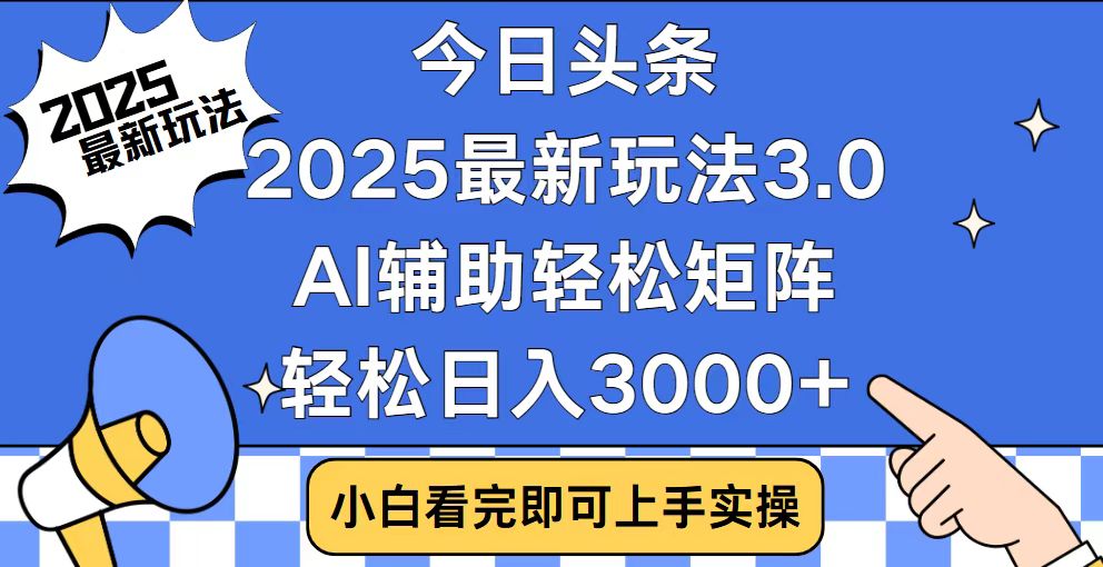 今日头条2025最新玩法3.0，思路简单，复制粘贴，轻松实现矩阵日入3000+-智宝网创