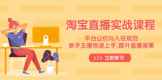 淘宝直播实战课程，平台公约与入驻规范，新手主播快速上手, 提升直播效果-智宝网创