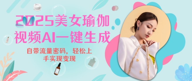 2025瑜伽美女视频，简单流量变现新玩法-智宝网创