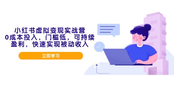 小红书虚拟变现实战营，0成本投入，门槛低，可持续盈利，快速实现被动收入-智宝网创