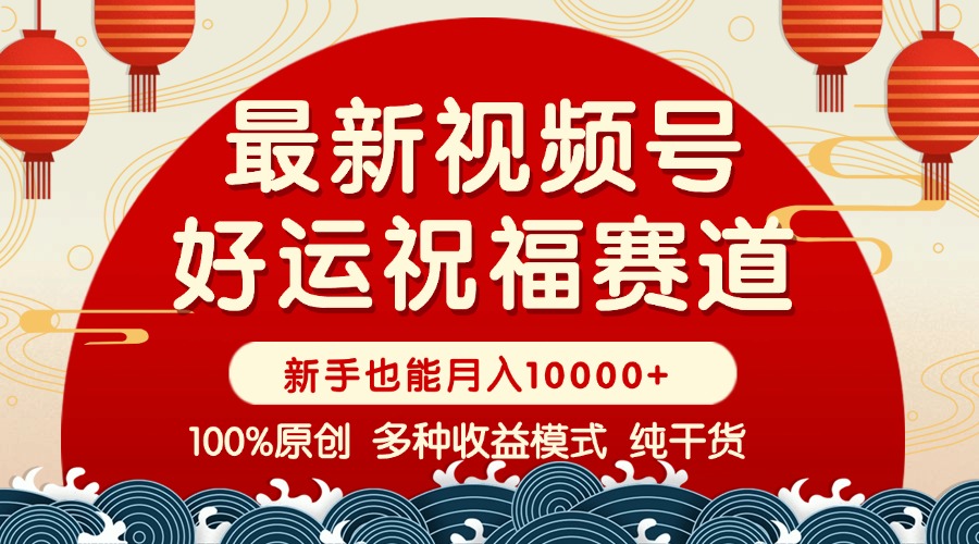 视频号【好运祝福】暴力赛道，商品橱窗-创作分成 条条爆 小白轻松上手 …-智宝网创