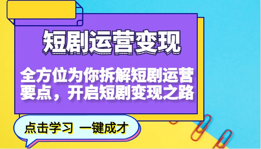短剧运营变现，全方位为你拆解短剧运营要点，开启短剧变现之路-智宝网创