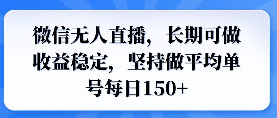 微信无人直播，长期可做收益稳定，坚持做平均单号每日150+-智宝网创