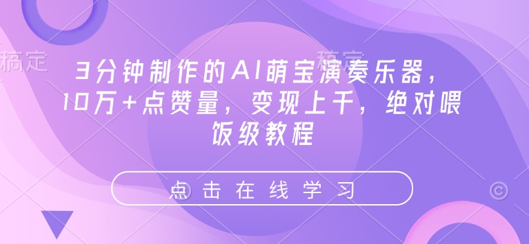 3分钟制作的AI萌宝演奏乐器，10万+点赞量，变现上千，绝对喂饭级教程-智宝网创