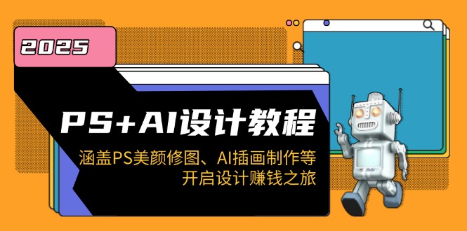 PS+AI设计教程：涵盖PS美颜修图、AI插画制作等，开启设计赚钱之旅-智宝网创