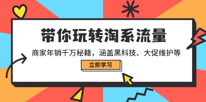 带你玩转淘系流量，商家年销千万秘籍，涵盖黑科技、大促维护等-智宝网创